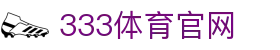 333体育(中国)官方新闻入口 - 体育资讯新闻综合平台